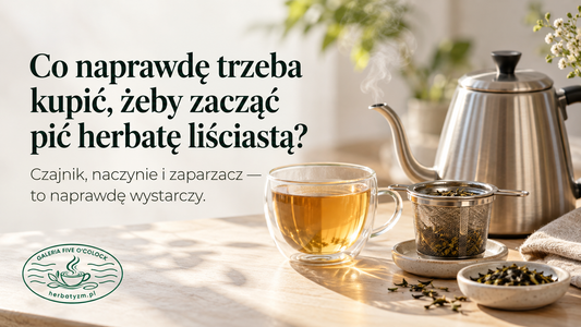 Co naprawdę trzeba kupić, żeby zacząć pić herbatę liściastą?